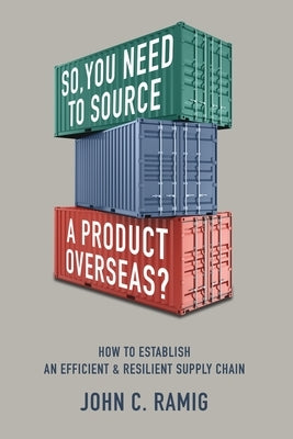 So You Need to Source a Product Overseas?: How to Establish an Efficient and Resilient Supply Chain Paperback Funnelflow, LLC