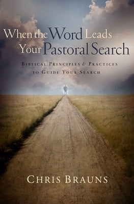 When the Word Leads Your Pastoral Search: Biblical Principles & Practices to Guide Your Search Paperback Moody Publishers
