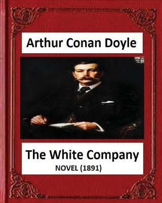 The White Company(1891), by A .Conan Doyle (novel) Paperback Createspace Independent Publishing Platform