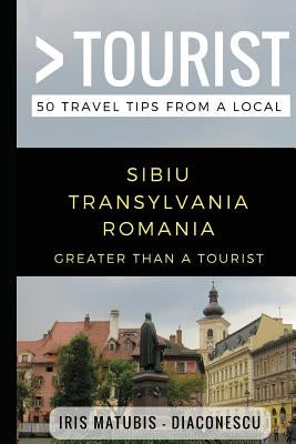 Greater Than a Tourist- Sibiu Transylvania Romania: 50 Travel Tips from a Local Paperback Independently Published