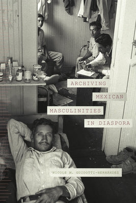 Archiving Mexican Masculinities in Diaspora Paperback Duke University Press