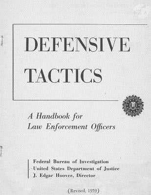 FBI Defensive Tactics- A Handbook for Law Enforcement Officers: Original 1959 Text Paperback Createspace Independent Publishing Platform