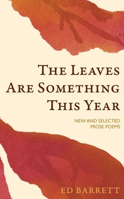 The Leaves Are Something This Year: New and Selected Prose Poems 1994-2022 Paperback Quale Press