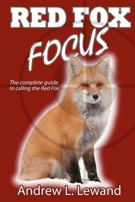 Red Fox Focus: The complete guide to calling red fox Paperback Createspace Independent Publishing Platform