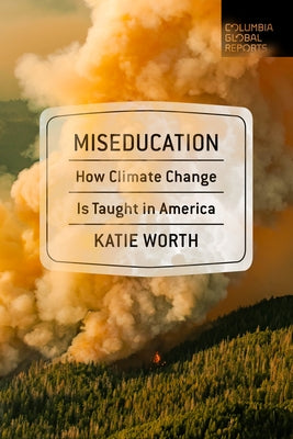 Miseducation: How Climate Change Is Taught in America Paperback Columbia Global Reports