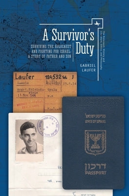 A Survivor's Duty: Surviving the Holocaust and Fighting for Israel--A Story of Father and Son by Laufer, Gabriel