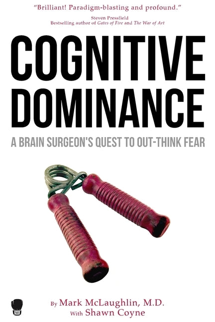 Cognitive Dominance: A Brain Surgeon's Quest to Out-Think Fear by McLaughlin, Mark
