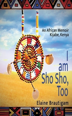 I am Sho Sho, Too: An African Memoir: Kijabe, Kenya Paperback Joyce Elaine Brautigam
