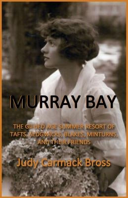 Murray Bay: The Gilded Age Resort of Tafts, Sedgwicks, Blakes, Minturns, and Their Friends Paperback Createspace Independent Publishing Platform