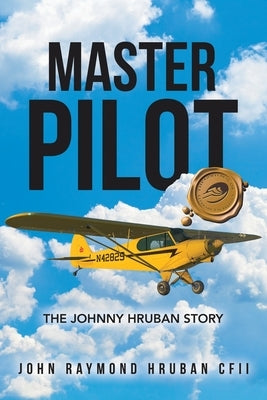 Master Pilot: The Johnny Hruban Story Paperback Trafford Publishing