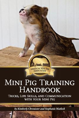 Mini Pig Training Book: Tricks, Life Skills, and Communication with Your Mini Pig Paperback Createspace Independent Publishing Platform