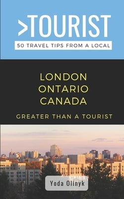 Greater Than a Tourist- London Ontario Canada: 50 Travel Tips from a Local Paperback Independently Published