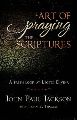 The Art of Praying The Scriptures: A Fresh Look At Lectio Divina Paperback Streams Ministries