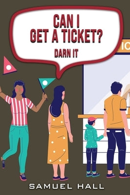 Can I Get a Ticket: Darn It Paperback Authors' Tranquility Press