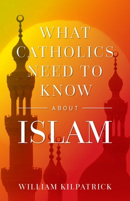 What Catholics Need to Know about Islam Paperback Sophia Institute Press