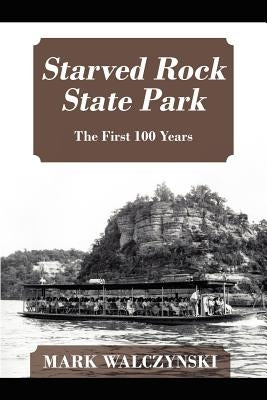 Starved Rock State Park: The First 100 Years Paperback Outskirts Press