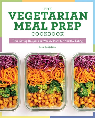 The Vegetarian Meal Prep Cookbook: Time-Saving Recipes and Weekly Plans for Healthy Eating Rockridge Press