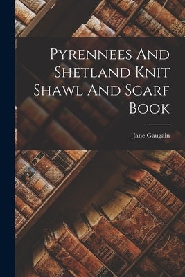 Pyrennees And Shetland Knit Shawl And Scarf Book Paperback Legare Street Press