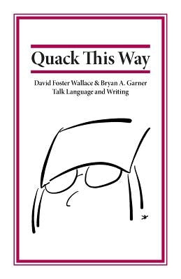 Quack This Way: David Foster Wallace & Bryan A. Garner Talk Language and Writing Paperback Rosepen Books