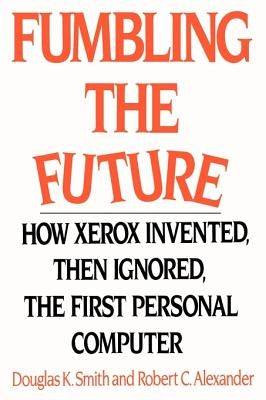 Fumbling the Future: How Xerox Invented, Then Ignored, the First Personal Computer Paperback iUniverse
