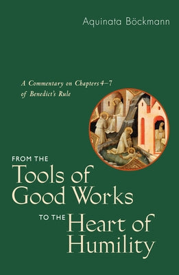 From the Tools of Good Works to the Heart of Humility: A Commentary on Chapters 4-7 of Benedict's Rule Paperback Liturgical Press