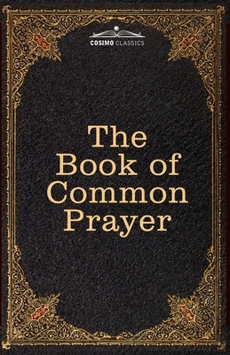 The Book of Common Prayer: and Administration of the Sacraments and other Rites and Ceremonies of the Church, after the use of the Church of Engl Paperback Cosimo Classics