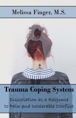 Trauma Coping System: Dissociation as a Response to Pain and Intolerable Conflict Paperback Createspace Independent Publishing Platform