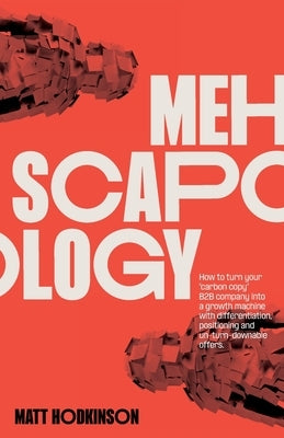 MEHscapology: How to turn your carbon copy B2B company into a growth machine with differentiation, positioning and un-turn-downable Paperback Total Growth Ownership Limited