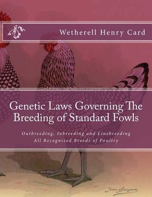 Genetic Laws Governing The Breeding of Standard Fowls: Outbreeding, Inbreeding and Linebreeding All Recognized Breeds of Poultry Paperback Createspace Independent Publishing Platform