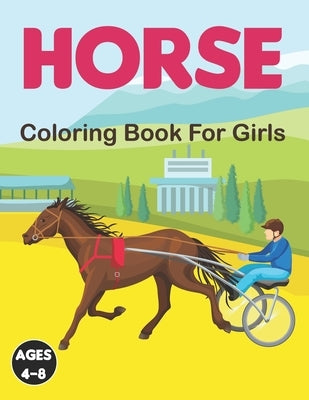 Horse Coloring Book for Girls Ages 4-8: A Super Fun Horses Coloring Book for Kids and Preschoolers, Simple and Cute designs, Horse Coloring Books for Paperback Independently Published