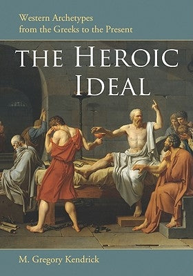 The Heroic Ideal: Western Archetypes from the Greeks to the Present Paperback McFarland & Company