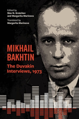 Mikhail Bakhtin: The Duvakin Interviews, 1973 by Gratchev, Slav N.