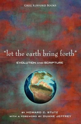 Let the Earth Bring Forth: Evolution and Scripture Paperback Greg Kofford Books, Inc.