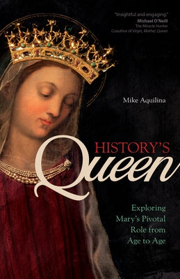 History's Queen: Exploring Mary's Pivotal Role from Age to Age Ave Maria Press