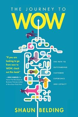 The Journey to WOW: The Path to Outstanding Customer Experience and Loyalty Paperback Torbolton Press