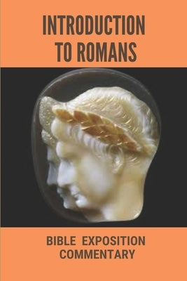 Introduction To Romans: Bible Exposition Commentary: Book Of Romans Paperback Independently Published