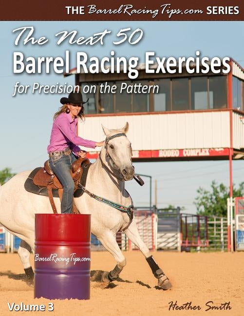 The Next 50 Barrel Racing Exercises for Precision on the Pattern Paperback Heather Smith