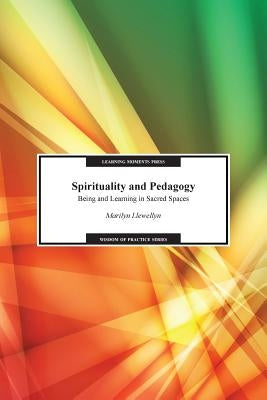Spirituality and Pedagogy: Being and Learning in Sacred Spaces Paperback Learning Moments Press