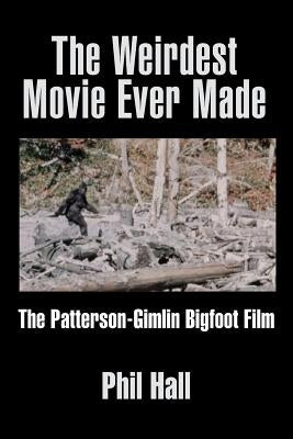The Weirdest Movie Ever Made: The Patterson-Gimlin Bigfoot Film Paperback BearManor Media