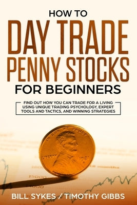How to Day Trade Penny Stocks for Beginners: Find Out How You Can Trade For a Living Using Unique Trading Psychology, Expert Tools and Tactics, and Wi Paperback Travis Simmons