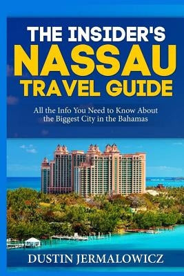 The Insider's Nassau Travel Guide: All the Info You Need to Know About the Biggest City in the Bahamas Paperback Createspace Independent Publishing Platform
