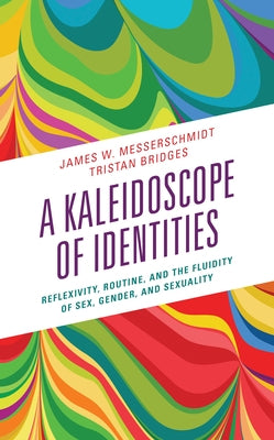 A Kaleidoscope of Identities: Reflexivity, Routine, and the Fluidity of Sex, Gender, and Sexuality Paperback Rowman & Littlefield Publishers