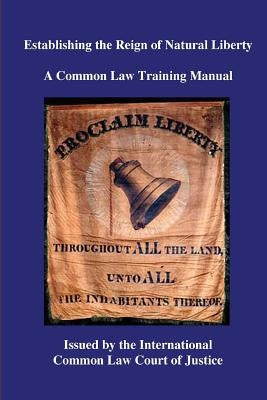 Establishing the Reign of Natural Liberty: A Common Law Training Manual Paperback Createspace Independent Publishing Platform