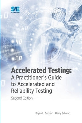 Accelerated Testing: A Practitioner's Guide to Accelerated and Reliability Testing, 2nd Edition Paperback SAE International