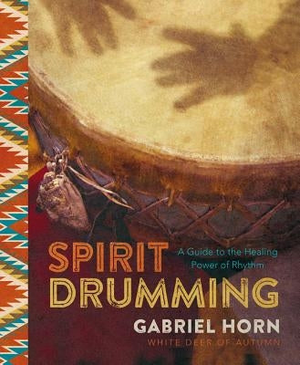 Spirit Drumming: A Guide to the Healing Power of Rhythm by Horn, Gabriel
