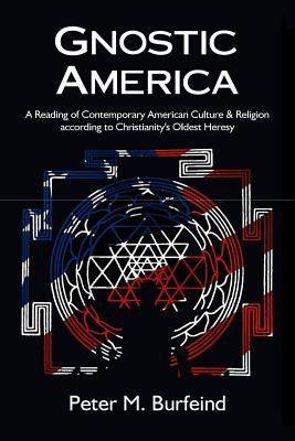 Gnostic America: A Reading of Contemporary American Culture & Religion according to Christianity's Oldest Heresy Paperback Pax Domini Press