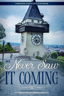 We Never Saw It Coming: Fifteen Years in Austria - An Introduction to Christian Missions Paperback Independently Published
