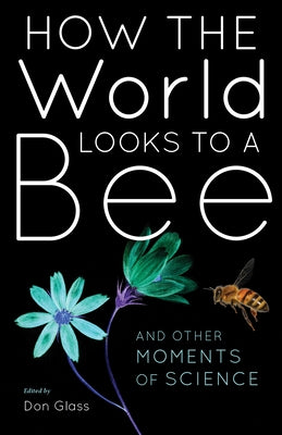 How the World Looks to a Bee: And Other Moments of Science Paperback Indiana University Press