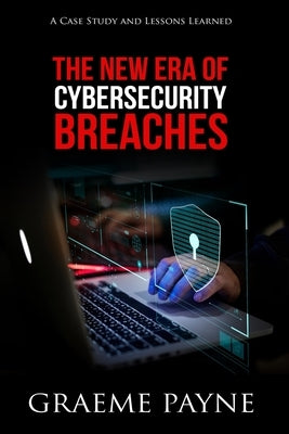 The New Era of Cybersecurity Breaches: A Case Study and Lessons Learned Paperback Cybersecurity Executive Advisors LLC