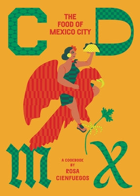 CDMX: The Food of Mexico City by Cienfuegos, Rosa